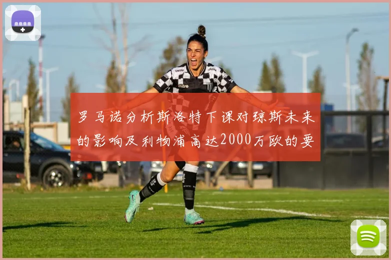 罗马诺分析斯洛特下课对琼斯未来的影响及利物浦高达2000万欧的要价